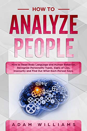 Book Cover How to Analyze People:  How to Read Body Language and Human Behavior. Recognize Personality Types, Signs of Lies, Insecurity and Find Out What Each Person Says