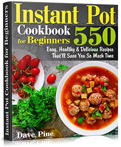 Book Cover Instant Pot Cookbook for Beginners: 550 Easy, Healthy and Delicious Recipes That'll Save You So Much Time