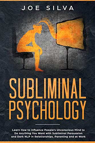 Book Cover Subliminal Psychology: Learn How to Influence People's Unconscious Mind to Do Anything You Want with Subliminal Persuasion and Dark NLP in Relationships, Parenting and at Work