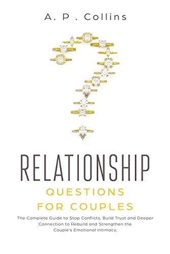Book Cover Relationship Questions for Couples: The Complete Guide to Stop Conflicts, Build Trust and Deeper Connection to Rebuild and Strengthen The Couple's Emotional Intimacy.