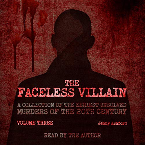 Book Cover The Faceless Villain: A Collection of the Eeriest Unsolved Murders of the Twentieth Century (Volume Three)