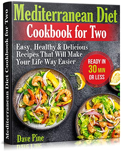 Book Cover Mediterranean Diet Cookbook for Two: Easy, Healthy and Delicious Recipes That Will Make Your Life Way Easier (Ready in 30 Min or Less)