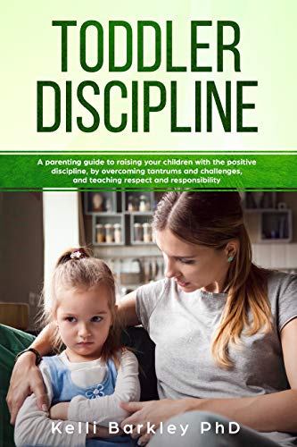 Book Cover Toddler Discipline: A Parenting Guide to Raising Your Children With the Positive Discipline, by Overcoming Tantrums and Challenges, and Teaching Respect and Responsibility