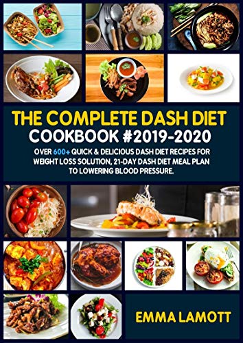 Book Cover The Complete Dash Diet Cookbook #2019-2020: Over 600+ Quick & Delicious Dash Diet Recipes for Weight Loss Solution, 21-Day Dash Diet Meal Plan to Lowering Blood Pressure.
