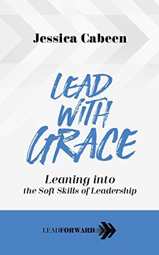 Book Cover Lead with Grace: Leaning into the Soft Skills of Leadership (Lead Forward Book 2)