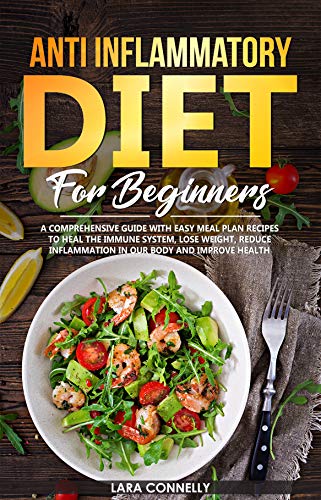 Book Cover Anti Inflammatory Diet For Beginners: A Comprehensive Guide with Easy Meal Plan Recipes to Heal the Immune System, Lose Weight, Reduce Inflammation in Our Body and Improve health.