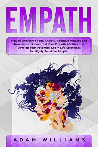 Book Cover Empath: How to Overcome Fear, Anxiety, Negative Mindset and Narcissism. Understand Your Empath Abilities and Develop Your Potential. Learn Life Strategies for Highly Sensitive People.
