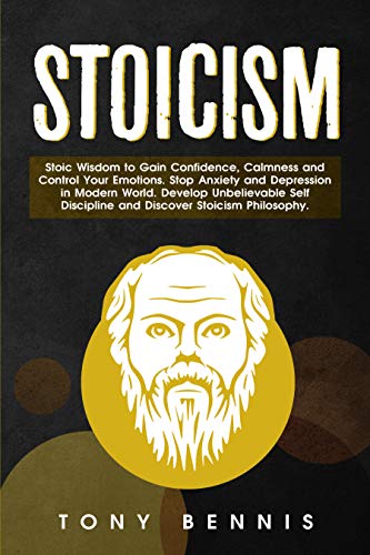 Book Cover Stoicism Stoic Wisdom to Gain Confidence, Calmness and Control Your Emotions. Stop Anxiety and Depression in Modern World. Develop Unbelievable Self Discipline and Discover Stoicism Philosophy.