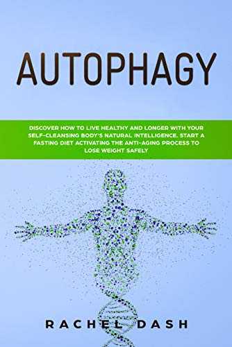 Book Cover Autophagy: Discover How to Live Healthy and Longer with Your Self-Cleansing Body's Natural Intelligence. Start a Fasting Diet Activating the Anti-Aging Process to Lose Weight Safely