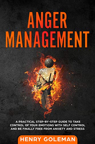 Book Cover Anger Management: A Practical Step-By-Step Guide to Take Control of Your Emotions with Self Control and Be Finally Free from Anxiety and Stress