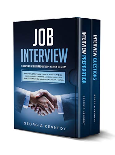 Book Cover Job Interview: 2 Books In 1: Interview Preparation + Interview Questions | Practical Strategies, Experts' Advices And 100+ Common Questions And Answers To Nail Your Interview And Get Your Dream Job