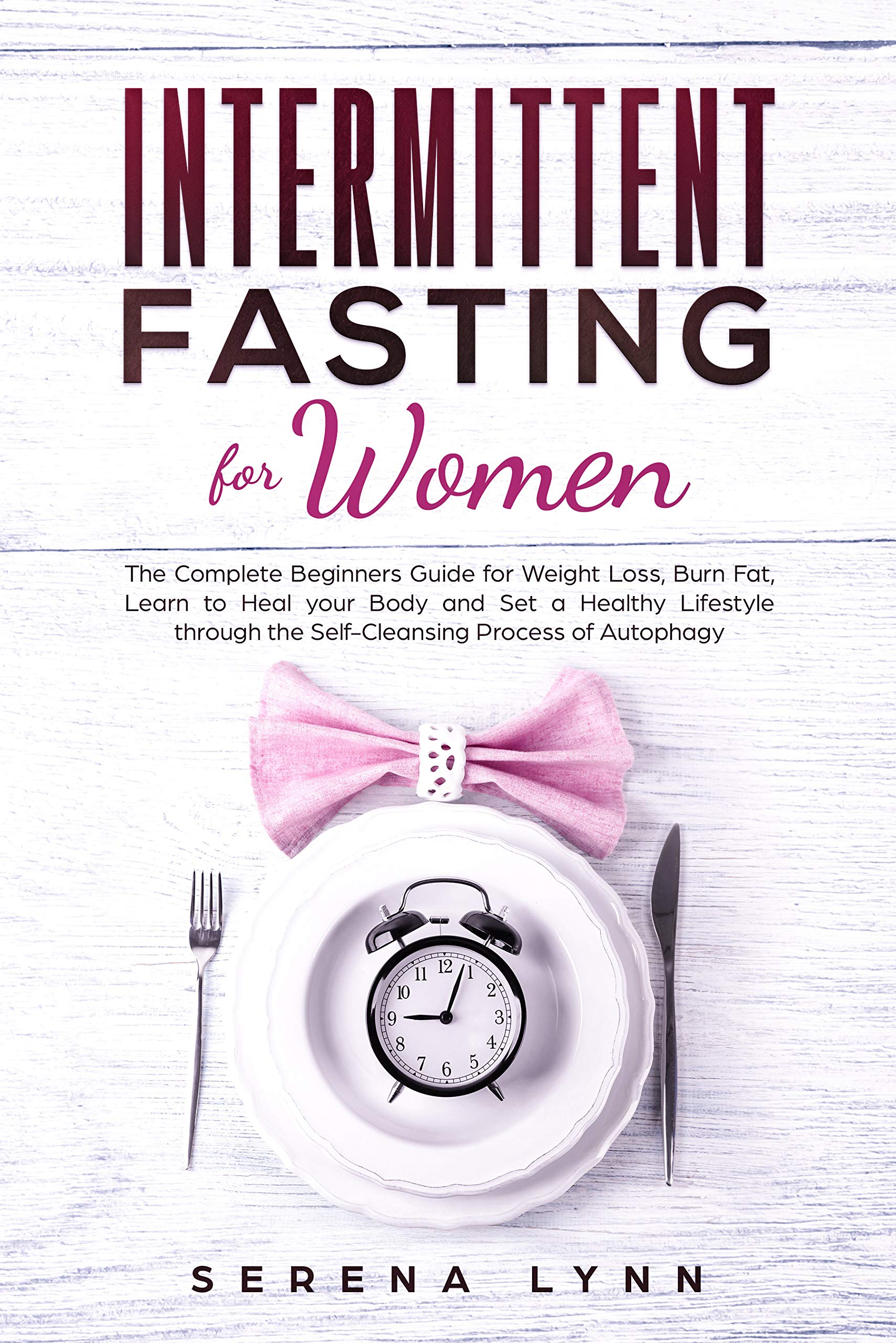 Book Cover Intermittent Fasting for Women: The Complete Beginners Guide for Weight Loss, Burn Fat, Learn to Heal your Body and Set a Healthy Lifestyle through the Self-Cleansing Process of Autophagy