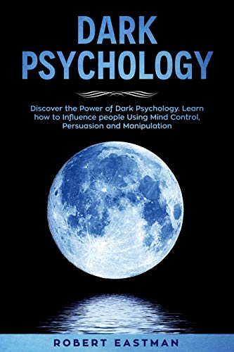 Book Cover Dark Psychology: Discover the Power of Dark Psychology. Learn how to Influence people Using Mind Control, Persuasion and Manipulation