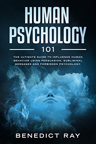 Book Cover Human Psychology 101: The Ultimate Guide to Influence Human Behavior Using Persuasion, Subliminal Messages, and Forbidden Psychology