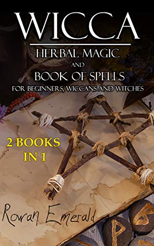 Book Cover Wicca: 2 books in 1: Herbal Magic and Book Of Spells for beginners, Wiccans and Witches. Smart simple Spells for the Solitary Pratictioner