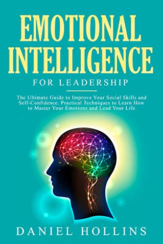 Book Cover Emotional Intelligence for Leadership: The Ultimate Guide to Improve Your Social Skills and Self-Confidence. Practical Techniques to Learn How to Master Your Emotions and Lead Your Life.