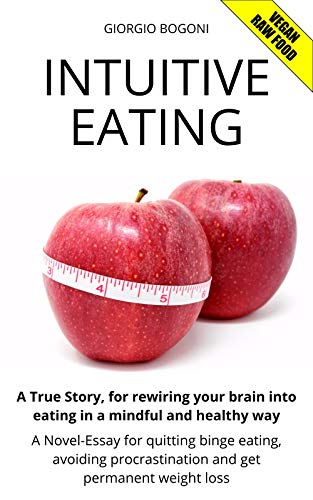 Book Cover INTUITIVE EATING: A True Story, for rewiring your brain into eating in a mindful and healthy way. A Novel-Essay for quitting binge eating, avoiding procrastination and get permanent weight loss.