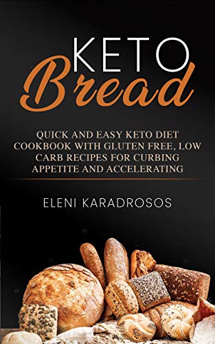 Book Cover KETO BREAD: QUICK AND EASY KETO DIET COOKBOOK WITH GLUTEN FREE, LOW CARB RECIPES FOR CURBING APPETITE AND ACCELERATING WEIGHT LOSS