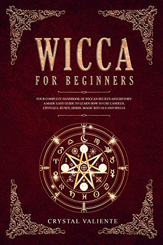 Book Cover Wicca For Beginners: Your Complete Handbook of Wiccan Beliefs and History: A Made Easy Guide to Learn How to Use Candles, Crystals, Runes, Herbs, Magic Rituals and Spells