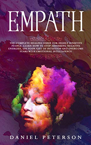 Book Cover Empath: The Complete Healing Guide for Highly Sensitive People. Learn How to Stop Absorbing Negative Energies, Use Your Gift of Intuition and Overcome Fears with Emotional Intelligence