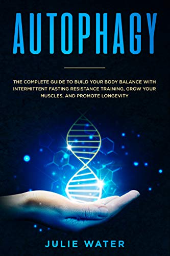 Book Cover AUTOPHAGY: The Complete Guide to Build Your Body Balance With Intermittent Fasting Resistance Training, Grow Your Muscles, and Promote Longevity