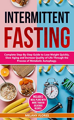 Book Cover Intermittent Fasting: Complete Step-By-Step Guide to Lose Weight Quickly, Slow Aging and Increase Quality of Life Through the Process of Autophagy. Meal Plans with more than 80 Delicious Recipes!
