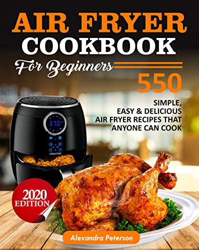 Book Cover AIR FRYER COOKBOOK FOR BEGINNERS: 550 simple, Easy & Delicious Air Fryer Recipes That Anyone Can Cook 2020 Edition