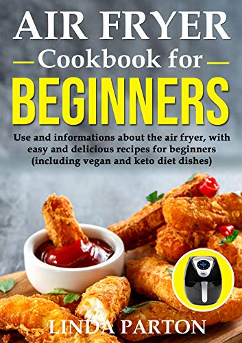 Book Cover Air Fryer Cookbook for Beginners: Use and information about the air fryer, with easy and delicious recipes for beginners (including vegan and keto diet dishes).