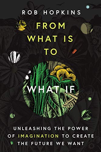 Book Cover From What Is to What If: Unleashing the Power of Imagination to Create the Future We Want