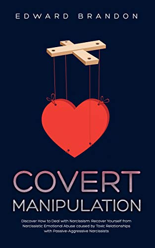 Book Cover Covert Manipulation: Discover How to Deal with Narcissism: Recover Yourself from Narcissistic Emotional Abuse caused by Toxic Relationships with Passive-Aggressive Narcissists
