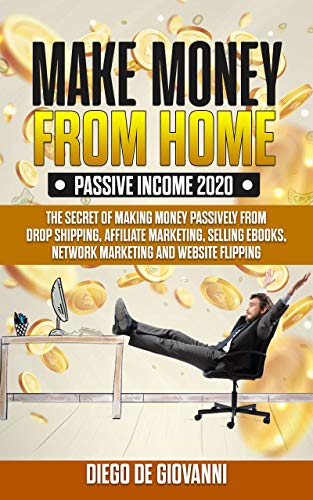 Book Cover MAKE MONEY FROM HOME  PASSIVE INCOME 2020: THE SECRET OF MAKING MONEY PASSIVELY FROM DROP SHIPPING, AFFILIATE MARKETING, SELLING EBOOKS, NETWORK MARKETING AND WEBSITE FLIPPING