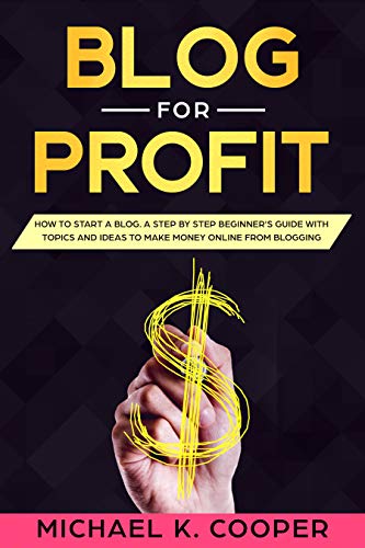 Book Cover Blog for Profit: How to Start a Blog. A Step by Step Beginner's Guide with Topics and Ideas to Make Money Online from Blogging