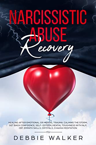 Book Cover Narcissistic Abuse Recovery: Healing After Emotional or Mental Trauma. Calming the Storm, Get Back Confidence, Self-Esteem, Mental Toughness with NLP, CBT, Empath Skills, Crystals, Chakra Meditation