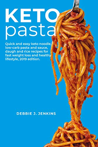 Book Cover Keto Pasta: Quick and easy keto noodle,low-carb pasta and sauce and rice recipes for fast weight loss and healthy lifestyle, 2019 EDITION