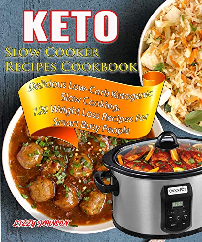 Book Cover Keto Slow Cooker Recipes Cookbook: Delicious Low-Carb Ketogenic Slow Cooking, 120 Weight Loss Recipes For Smart Busy People (Ketogenic Diet Book 1)