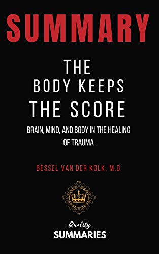 Book Cover Summary: The Body Keeps The Score by Bessel Van Der Kolk, M.D: Brain, Mind, And Body in the Healing of Trauma