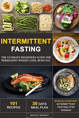 Book Cover Intermittent Fasting: The Ultimate Beginners Guide for Permanent Weight Loss, Burn Fat Through 101 Recipes & 30 Days Meal Plan. (Bonus Chapter: Intermittent Fasting for Woman)