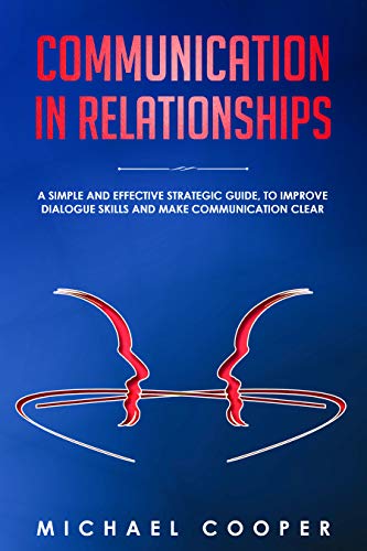Book Cover Communication in Relationships: A Simple and Effective Strategic Guide, to Improve Dialogue Skills and Make Communication Clear