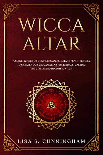 Book Cover Wicca Altar: A Magic Guide for Beginners and Solitary Practitioners to Create Your Wiccan Altar for Rituals, Casting the Circle and Becoming a Witch