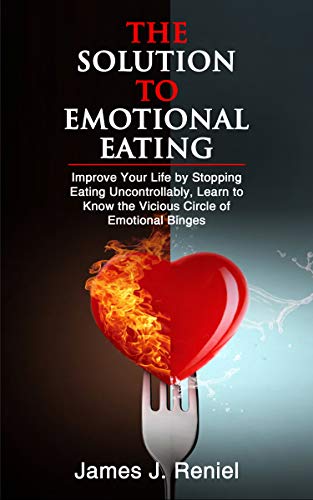 Book Cover THE SOLUTION TO EMOTIONAL EATING: Improve Your Life by Stopping Eating Uncontrollably, Learn to Know the Vicious Circle of Emotional Binges