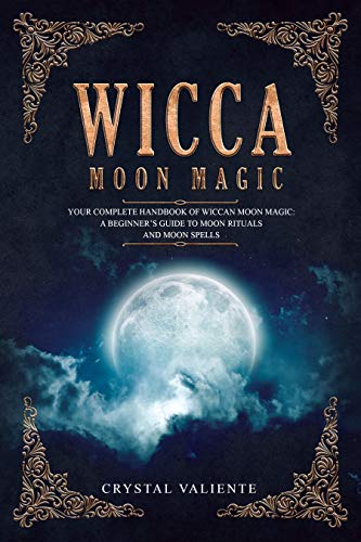 Book Cover Wicca Moon Magic: Your Complete Handbook of Wiccan Moon Magic: A Beginner's Guide to Moon Rituals and Moon Spells