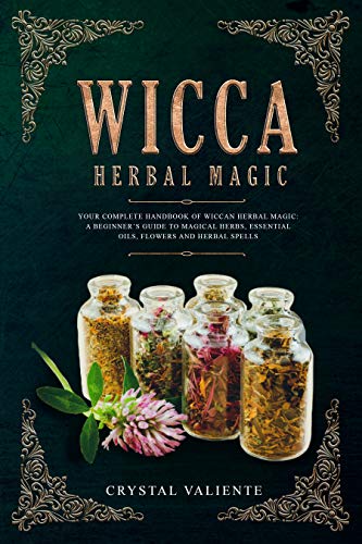 Book Cover Wicca Herbal Magic: Your Complete Handbook of Wiccan Herbal Magic: A Beginner's Guide to Magical Herbs, Essential Oils, Flowers and Herbal Spells
