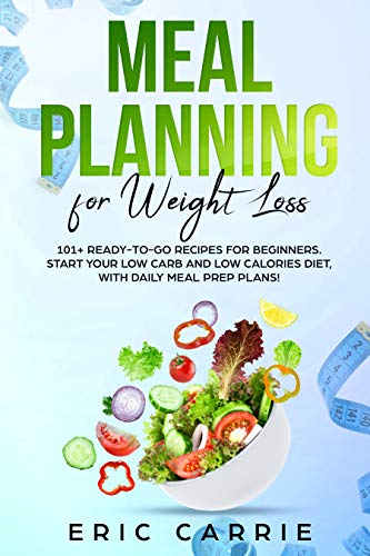 Book Cover Meal Planning For Weight Loss: 101+ ready-to-go recipes for beginners. Start your Low Carb and Low Calories diet, with daily meal prep plans!