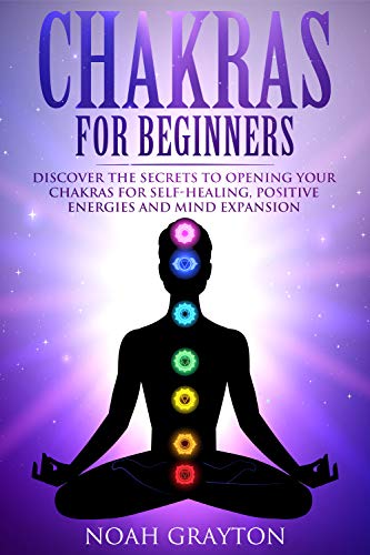 Book Cover Chakras For Beginners: Discover the Secrets to Opening Your Chakras For Self-Healing, Positive Energies and Mind Expansion