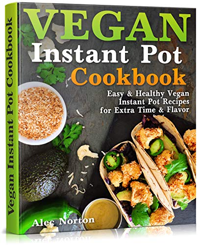 Book Cover Vegan Instant Pot Cookbook: Easy and Healthy Vegan Instant Pot Recipes for Extra Time & Flavor