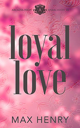 Book Cover Loyal Love: A High School Bully Romance Series (Arcadia High Anarchists Book 4)
