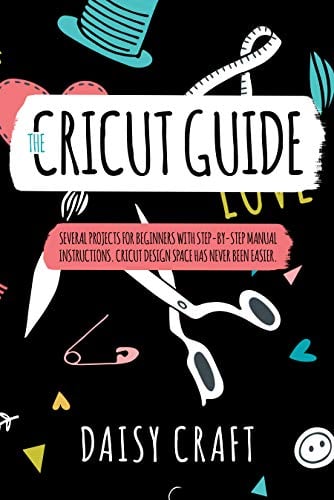 Book Cover The Cricut Guide: Several Projects for Beginners with step-by-step Manual Instructions. Cricut Design Space has Never been Easier. Make Money with Cricut!