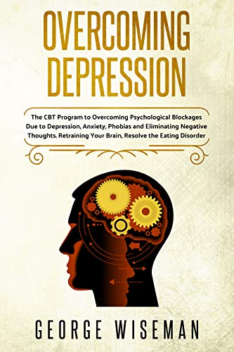 Book Cover Overcoming Depression: The CBT Program to Overcoming Psychological Blockages Due to Depression, Anxiety, Phobias and Eliminating Negative Thoughts. Retraining ... Disorder. (Emotional Intelligence Book 4)