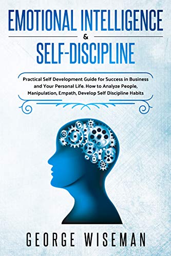Book Cover Emotional Intelligence & Self Discipline: Practical Self Development Guide for Success in Business and Your Personal Life. How to Analyze People, Manipulation, Empath. Develop Self Discipline Habits.