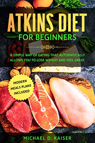 Book Cover Atkins Diet For Beginners: A Simple Way of Eating That Automatically Allows You to Lose Weight and Feel Great. New Modern Meals Plans Included.